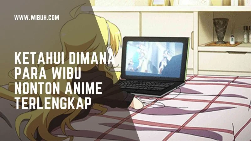 Ketahui Dimana Para Wibu Nonton Anime Terlengkap Wibuh Ketahui Dimana Para Wibu Nonton Anime Terlengkap Wibuh